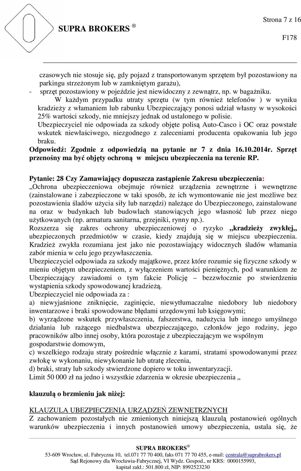 W kaŝdym przypadku utraty sprzętu (w tym równieŝ telefonów ) w wyniku kradzieŝy z włamaniem lub rabunku Ubezpieczający ponosi udział własny w wysokości 25% wartości szkody, nie mniejszy jednak od