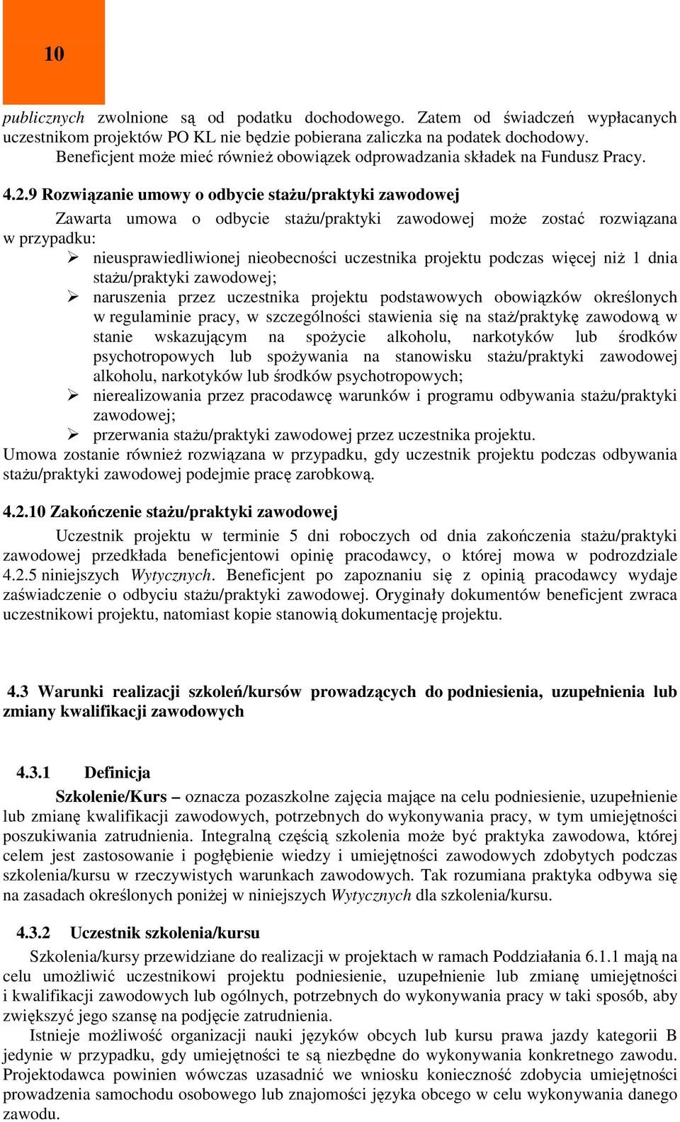9 Rozwiązanie umowy o odbycie stażu/praktyki zawodowej Zawarta umowa o odbycie stażu/praktyki zawodowej może zostać rozwiązana w przypadku: nieusprawiedliwionej nieobecności uczestnika projektu