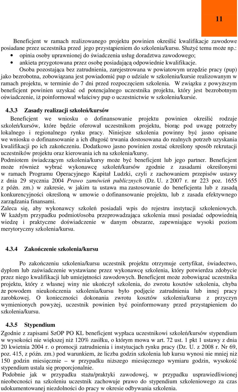 Osoba pozostająca bez zatrudnienia, zarejestrowana w powiatowym urzędzie pracy (pup) jako bezrobotna, zobowiązana jest powiadomić pup o udziale w szkoleniu/kursie realizowanym w ramach projektu, w