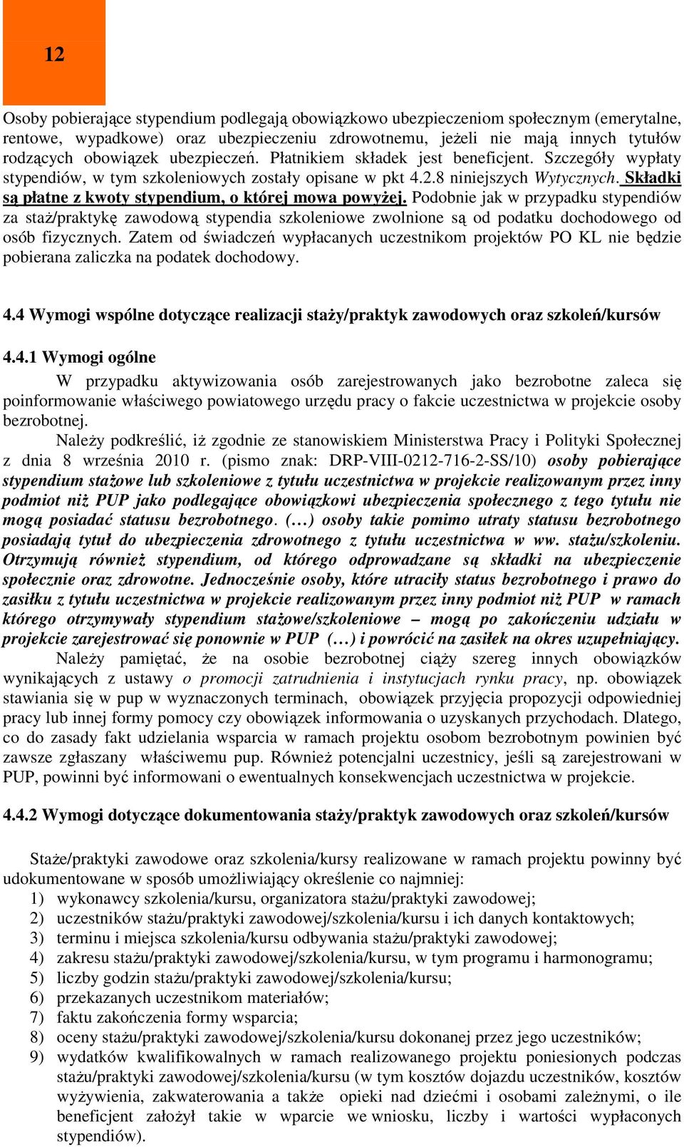 Składki są płatne z kwoty stypendium, o której mowa powyżej. Podobnie jak w przypadku stypendiów za staż/praktykę zawodową stypendia szkoleniowe zwolnione są od podatku dochodowego od osób fizycznych.