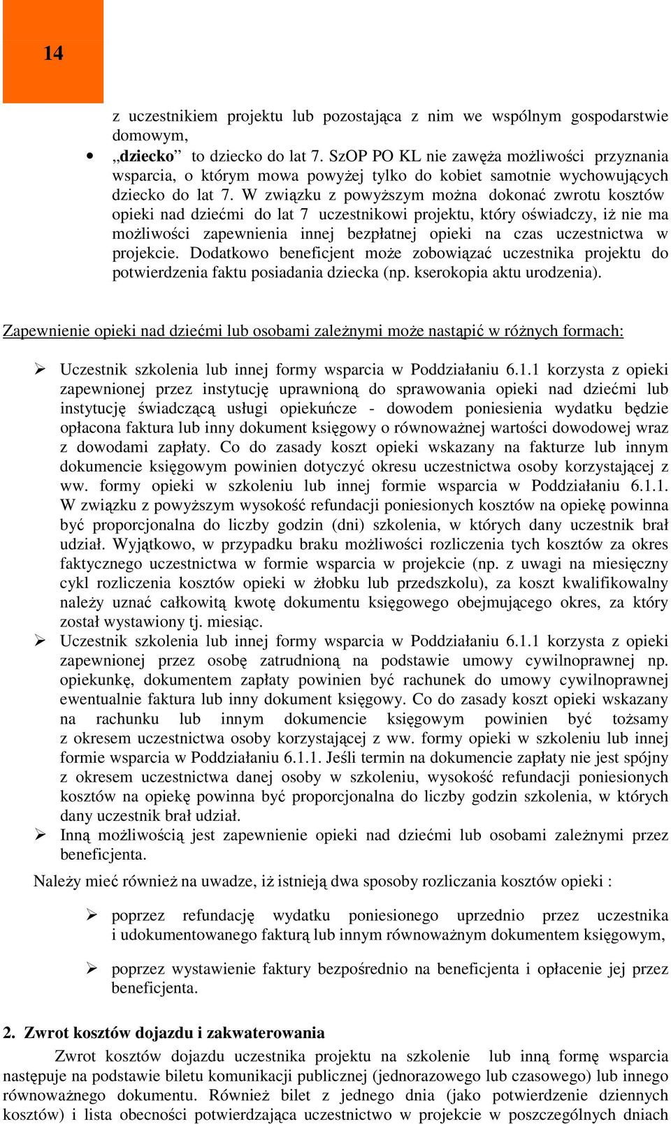 W związku z powyższym można dokonać zwrotu kosztów opieki nad dziećmi do lat 7 uczestnikowi projektu, który oświadczy, iż nie ma możliwości zapewnienia innej bezpłatnej opieki na czas uczestnictwa w