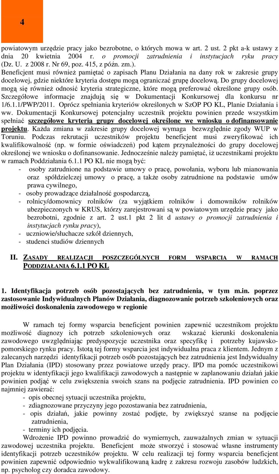 Do grupy docelowej mogą się również odnosić kryteria strategiczne, które mogą preferować określone grupy osób. Szczegółowe informacje znajdują się w Dokumentacji Konkursowej dla konkursu nr 1/