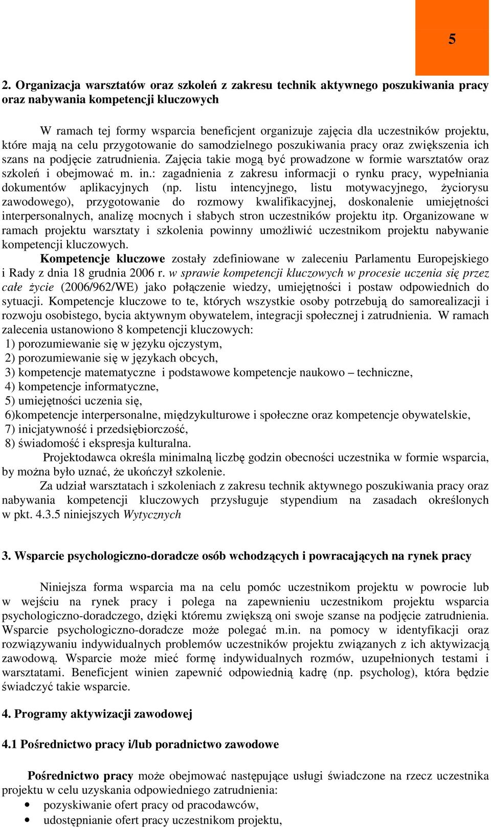 Zajęcia takie mogą być prowadzone w formie warsztatów oraz szkoleń i obejmować m. in.: zagadnienia z zakresu informacji o rynku pracy, wypełniania dokumentów aplikacyjnych (np.