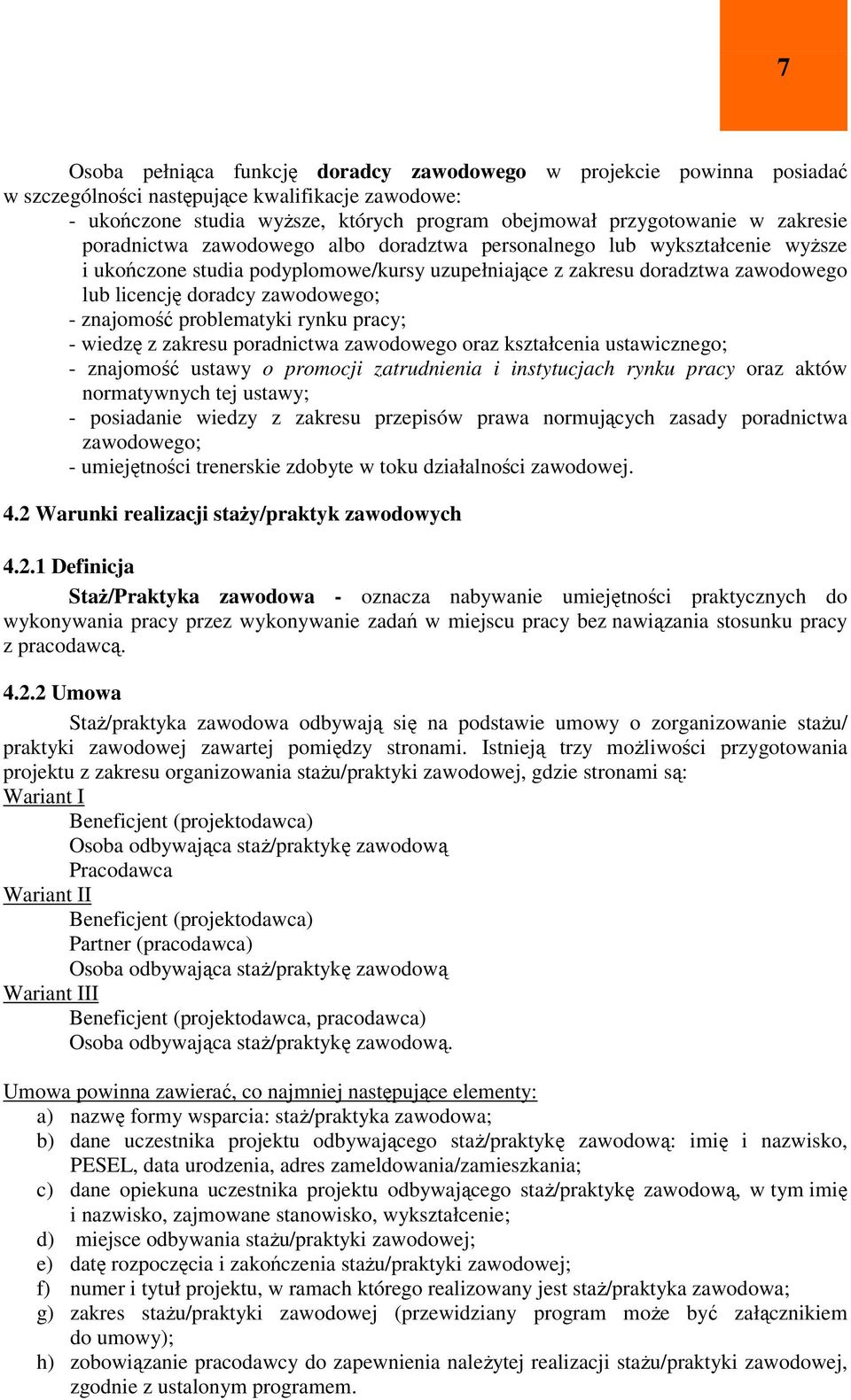 - znajomość problematyki rynku pracy; - wiedzę z zakresu poradnictwa zawodowego oraz kształcenia ustawicznego; - znajomość ustawy o promocji zatrudnienia i instytucjach rynku pracy oraz aktów
