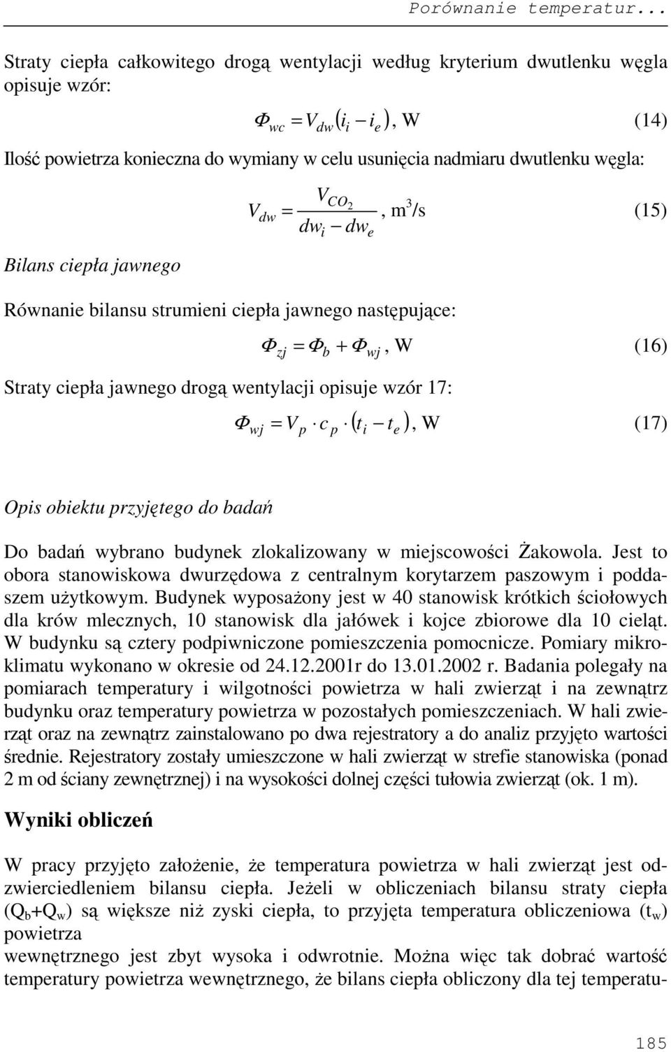 blansu strumn cła jawngo nastęując: Straty cła jawngo drogą wntylacj osuj wzór 17: V dw VCO =, m 3 /s (15) dw dw = +, W (16) wj zj b wj ( t t ) = V c, W (17) Os obktu rzyjętgo do badań Do badań