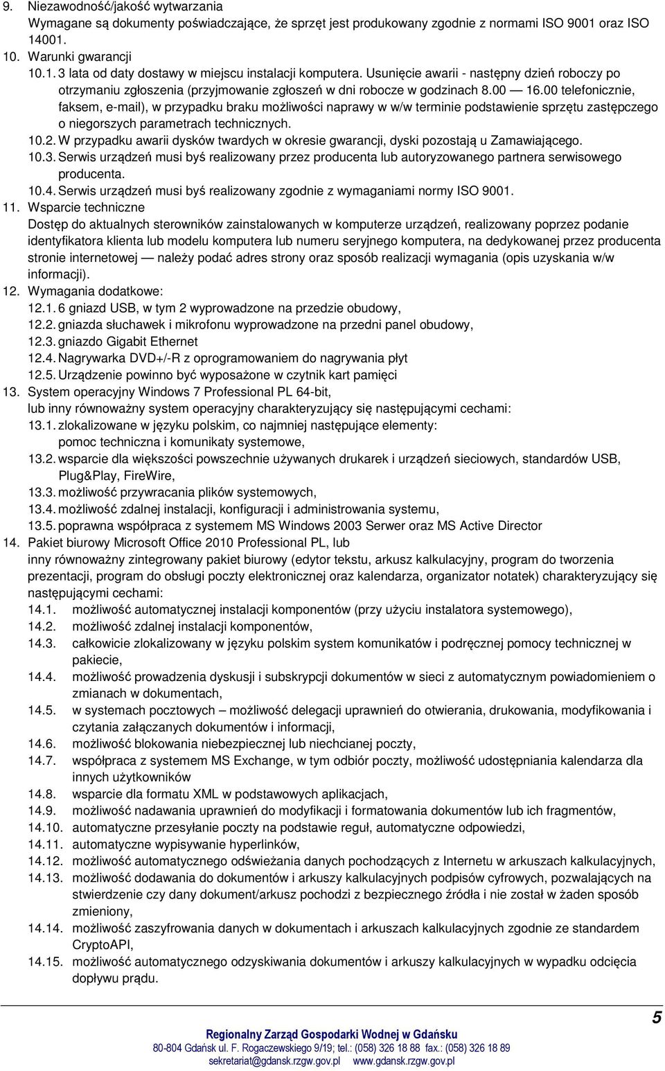 00 telefonicznie, faksem, e-mail), w przypadku braku możliwości naprawy w w/w terminie podstawienie sprzętu zastępczego o niegorszych parametrach technicznych. 10.2.