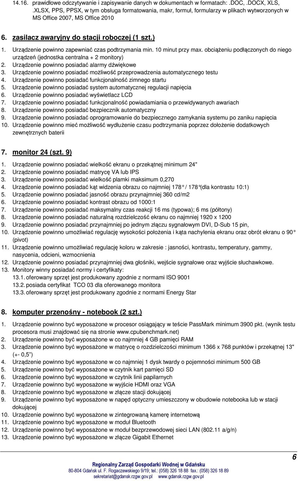 Urządzenie powinno zapewniać czas podtrzymania min. 10 minut przy max. obciążeniu podłączonych do niego urządzeń (jednostka centralna + 2 monitory) 2. Urządzenie powinno posiadać alarmy dźwiękowe 3.