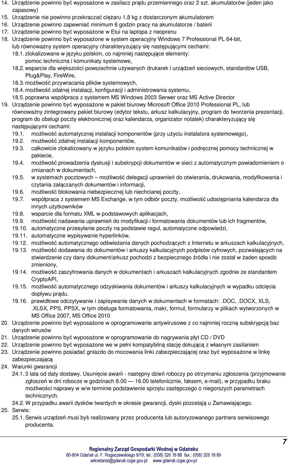 Urządzenie powinno być wyposażone w system operacyjny Windows 7 Professional PL 64-bit, lub równoważny system operacyjny charakteryzujący się następującymi cechami: 18