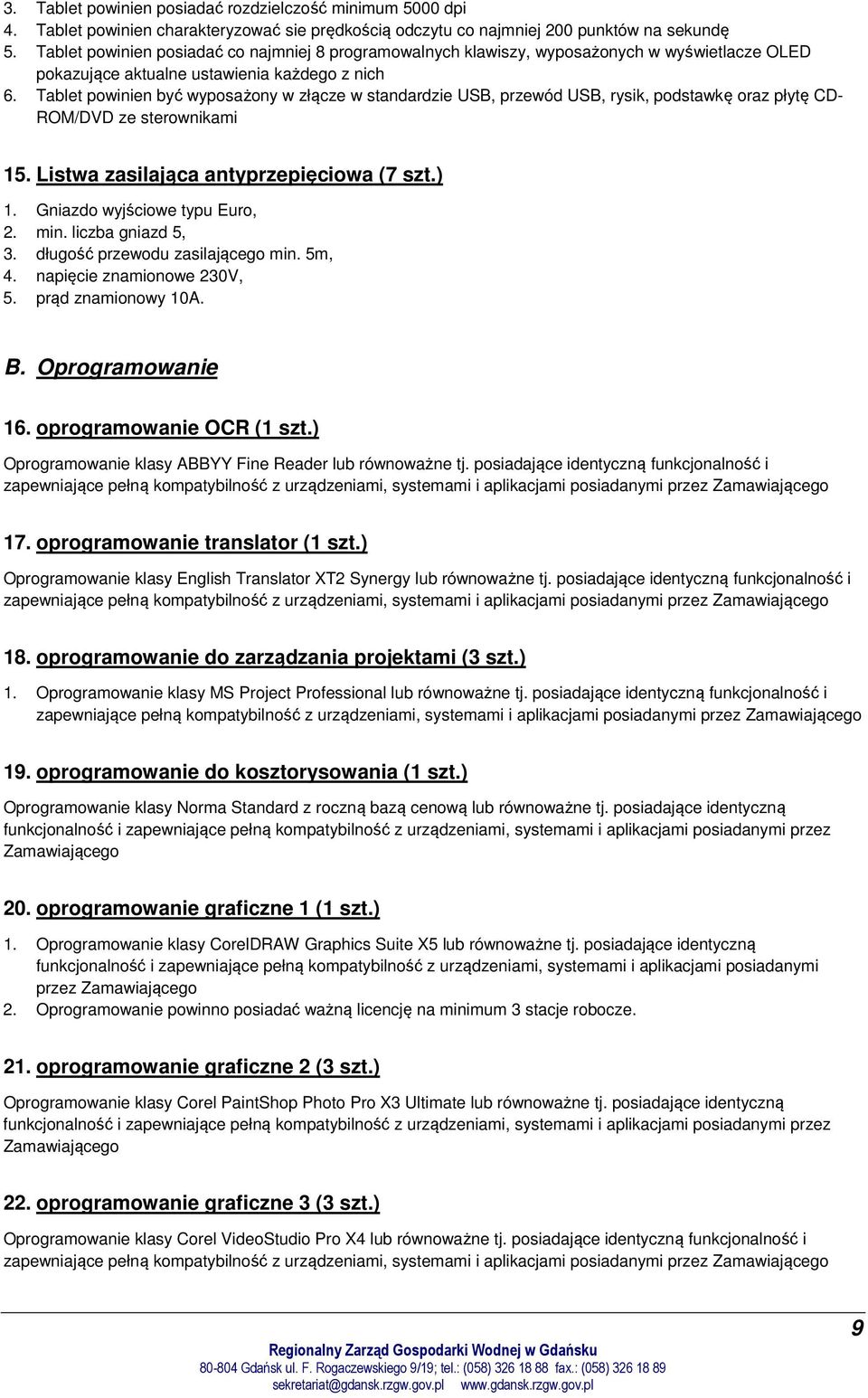 Tablet powinien być wyposażony w złącze w standardzie USB, przewód USB, rysik, podstawkę oraz płytę CD- ROM/DVD ze sterownikami 15. Listwa zasilająca antyprzepięciowa (7 szt.) 1.