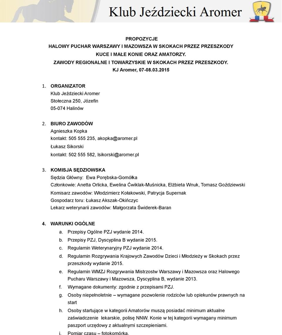pl 3. KOMISJA SĘDZIOWSKA Sędzia Główny: Ewa Porębska-Gomółka Członkowie: Anetta Orlicka, Ewelina Ćwiklak-Muśnicka, Elżbieta Wnuk, Tomasz Goździewski Komisarz zawodów: Włodzimierz Kołakowski, Patrycja