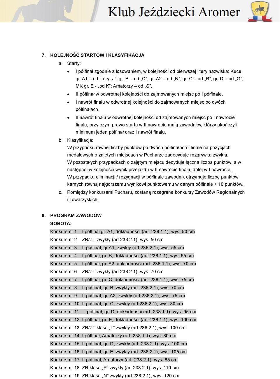 II nawrót finału w odwrotnej kolejności od zajmowanych miejsc po I nawrocie finału, przy czym prawo startu w II nawrocie mają zawodnicy, którzy ukończyli minimum jeden półfinał oraz I nawrót finału.