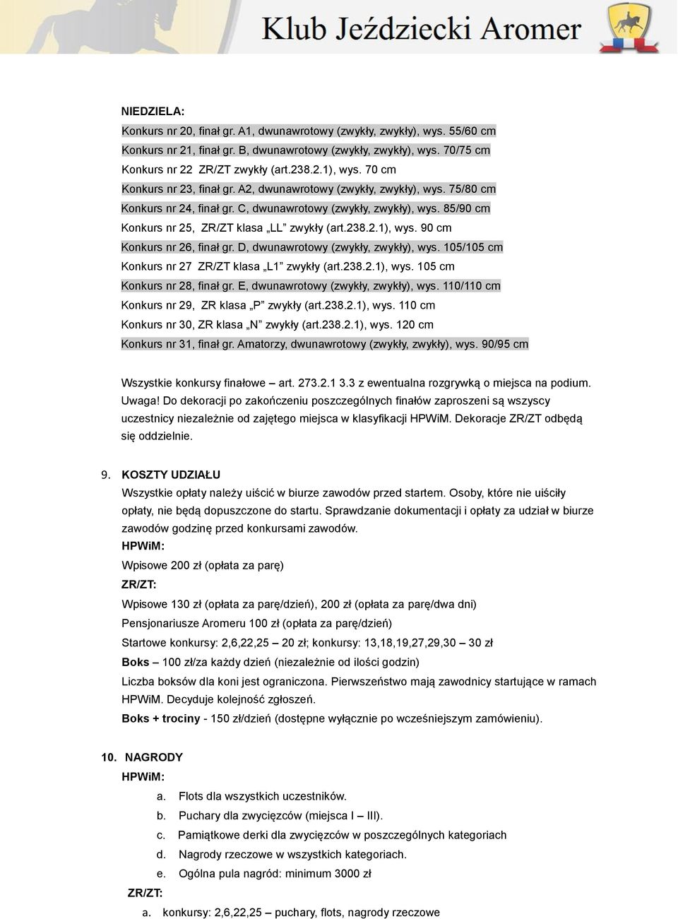 2.1), wys. 90 cm Konkurs nr 26, finał gr. D, dwunawrotowy (zwykły, zwykły), wys. 105/105 cm Konkurs nr 27 ZR/ZT klasa L1 zwykły (art.238.2.1), wys. 105 cm Konkurs nr 28, finał gr.