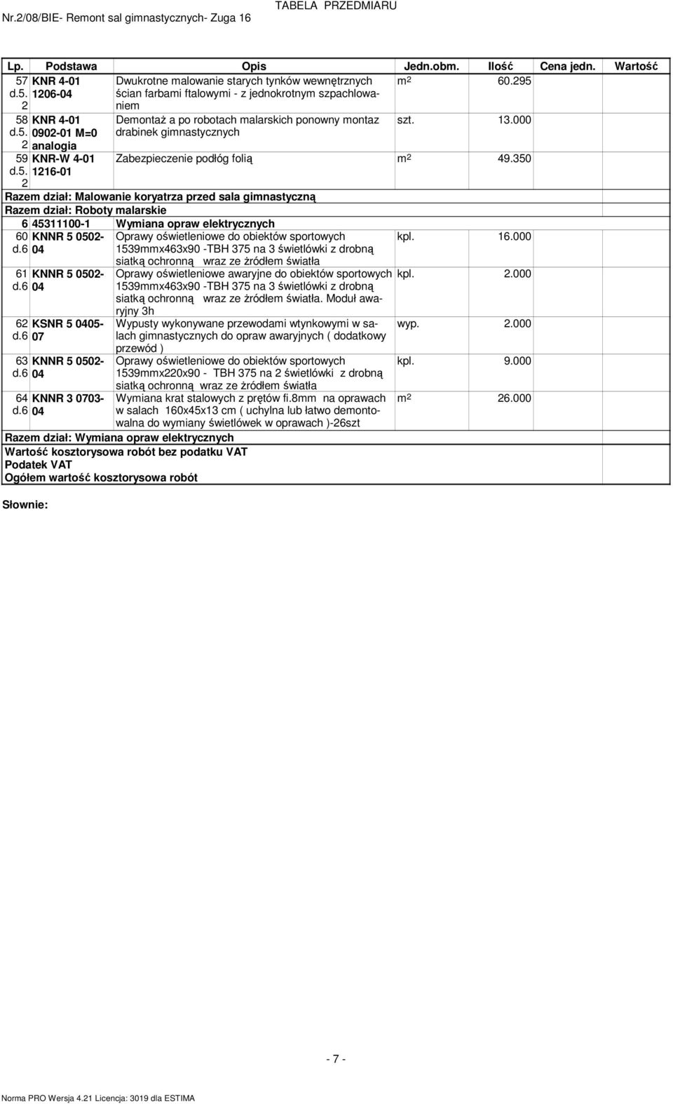 95 58 KNR 4-0 090-0 M=0 analogia 59 KNR-W 4-0 6-0 DeontaŜ a po robotach alarskich ponowny ontaz drabinek ginastycznych 3.000 Zabezpieczenie podłóg folią 49.