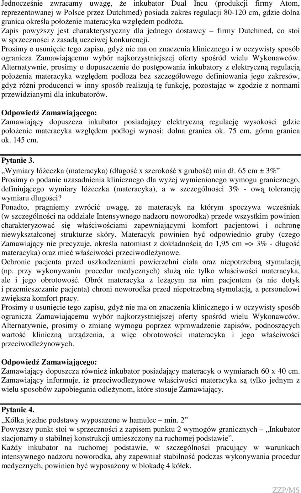 Alternatywnie, prosimy o dopuszczenie do postępowania inkubatory z elektryczną regulacją połoŝenia materacyka względem podłoŝa bez szczegółowego definiowania jego zakresów, gdyŝ róŝni producenci w