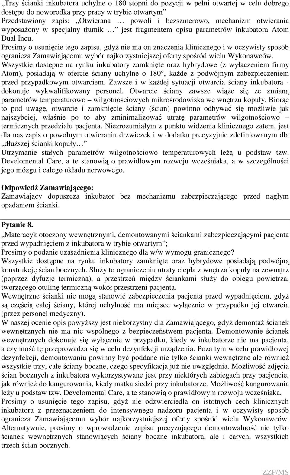 Wszystkie dostępne na rynku inkubatory zamknięte oraz hybrydowe (z wyłączeniem firmy Atom), posiadają w ofercie ściany uchylne o 180, kaŝde z podwójnym zabezpieczeniem przed przypadkowym otwarciem.