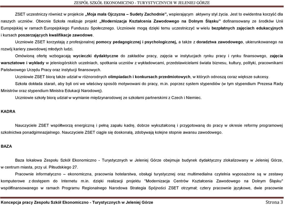 Uczniowie mogą dzięki temu uczestniczyć w wielu bezpłatnych zajęciach edukacyjnych i kursach poszerzających kwalifikacje zawodowe.