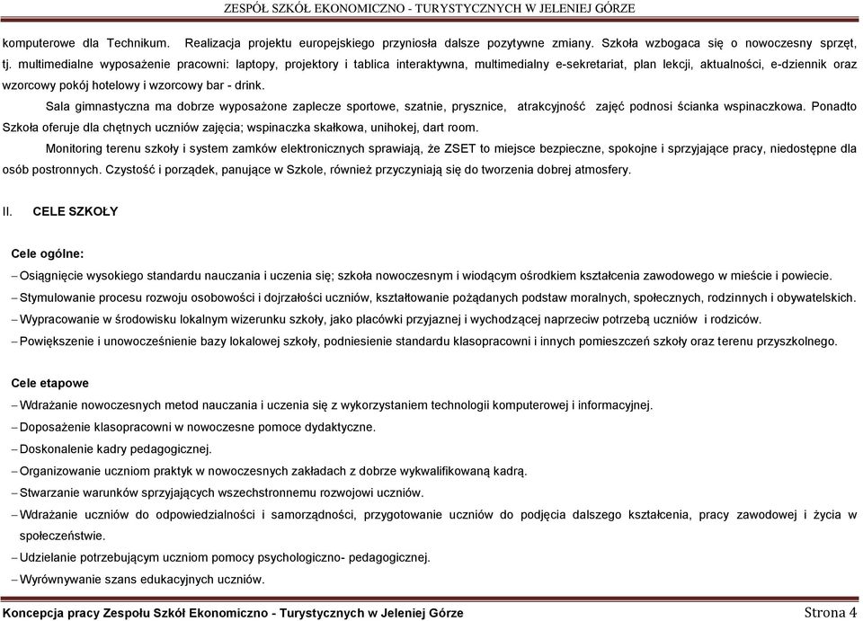 Sala gimnastyczna ma dobrze wyposażone zaplecze sportowe, szatnie, prysznice, atrakcyjność zajęć podnosi ścianka wspinaczkowa.