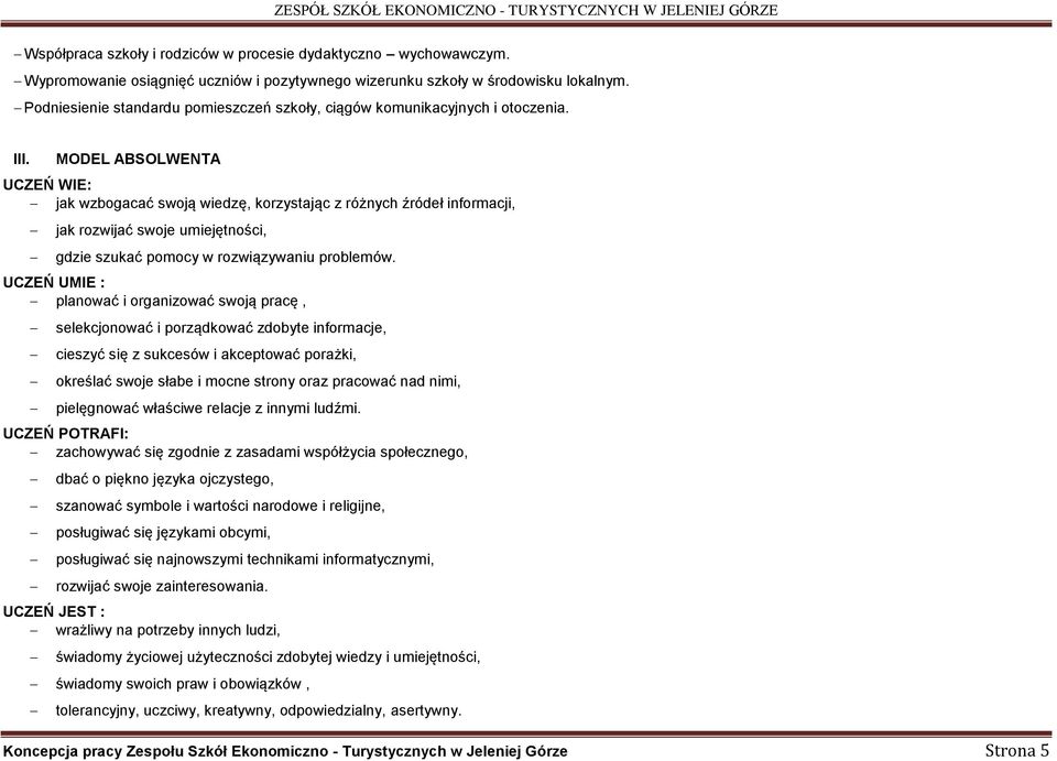MODEL ABSOLWENTA UCZEŃ WIE: jak wzbogacać swoją wiedzę, korzystając z różnych źródeł informacji, jak rozwijać swoje umiejętności, gdzie szukać pomocy w rozwiązywaniu problemów.