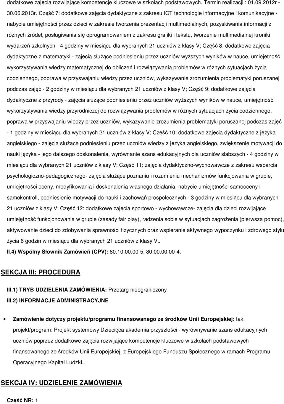 informacji z różnych źródeł, posługiwania się oprogramowaniem z zakresu grafiki i tekstu, tworzenie multimedialnej kroniki wydarzeń szkolnych - 4 godziny w miesiącu dla wybranych 21 uczniów z klasy