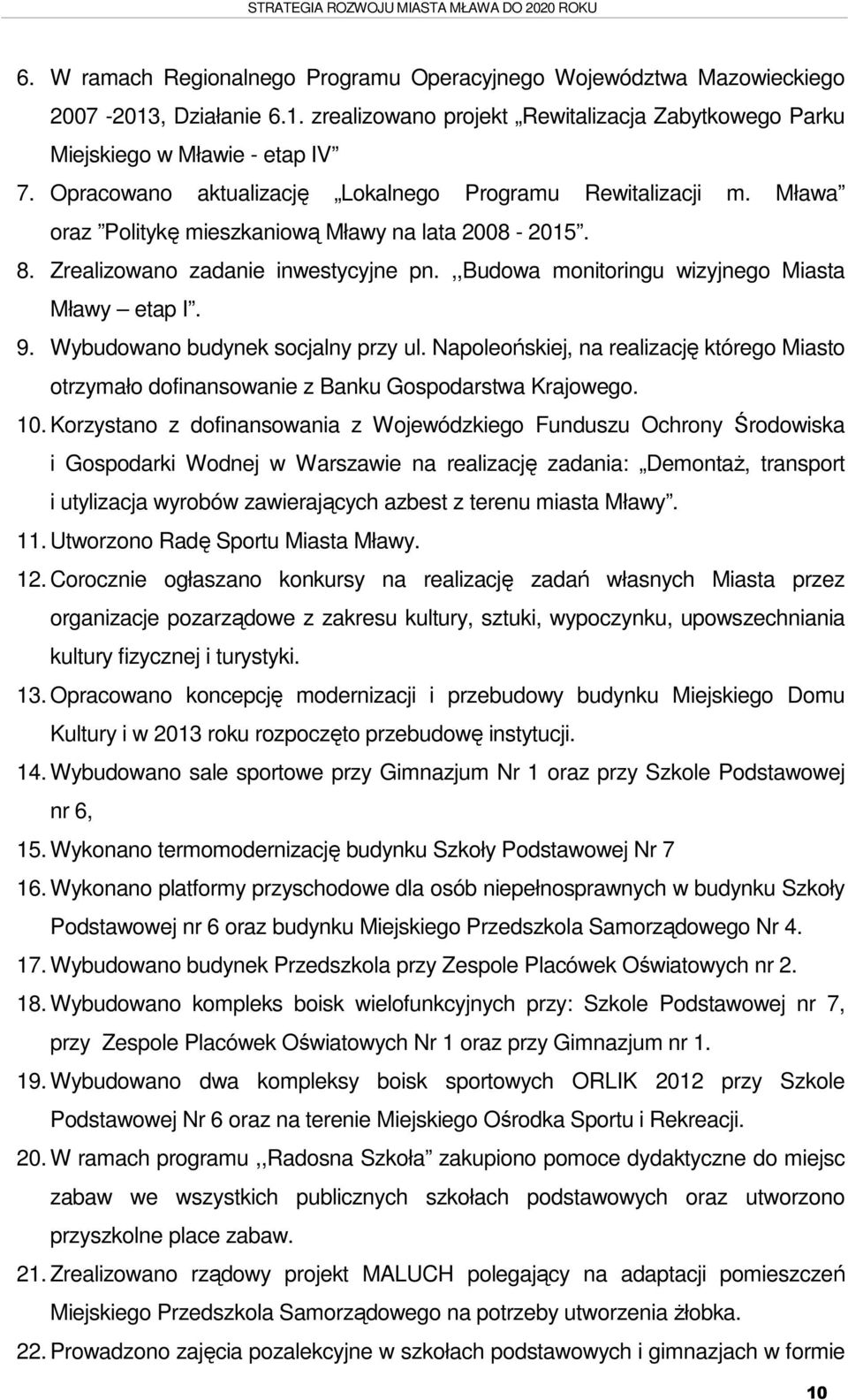 ,,budowa monitoringu wizyjnego Miasta Mławy etap I. 9. Wybudowano budynek socjalny przy ul. Napoleońskiej, na realizację którego Miasto otrzymało dofinansowanie z Banku Gospodarstwa Krajowego. 10.