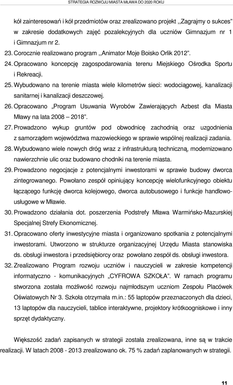 Wybudowano na terenie miasta wiele kilometrów sieci: wodociągowej, kanalizacji sanitarnej i kanalizacji deszczowej. 26.