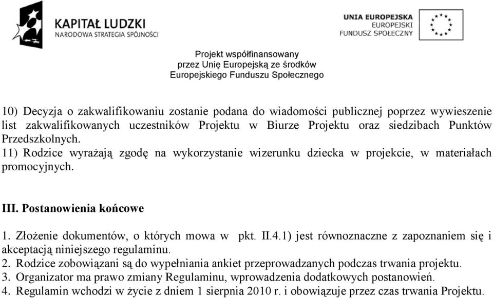 Złożenie dokumentów, o których mowa w pkt. II.4.1) jest równoznaczne z zapoznaniem się i akceptacją niniejszego regulaminu. 2.