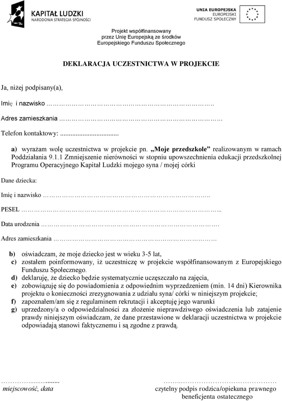 1 Zmniejszenie nierówności w stopniu upowszechnienia edukacji przedszkolnej Programu Operacyjnego Kapitał Ludzki mojego syna / mojej córki Dane dziecka: Imię i nazwisko.. PESEL... Data urodzenia.