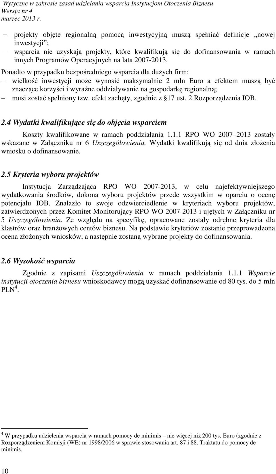 Ponadto w przypadku bezpośredniego wsparcia dla duŝych firm: wielkość inwestycji moŝe wynosić maksymalnie 2 mln Euro a efektem muszą być znaczące korzyści i wyraźne oddziaływanie na gospodarkę