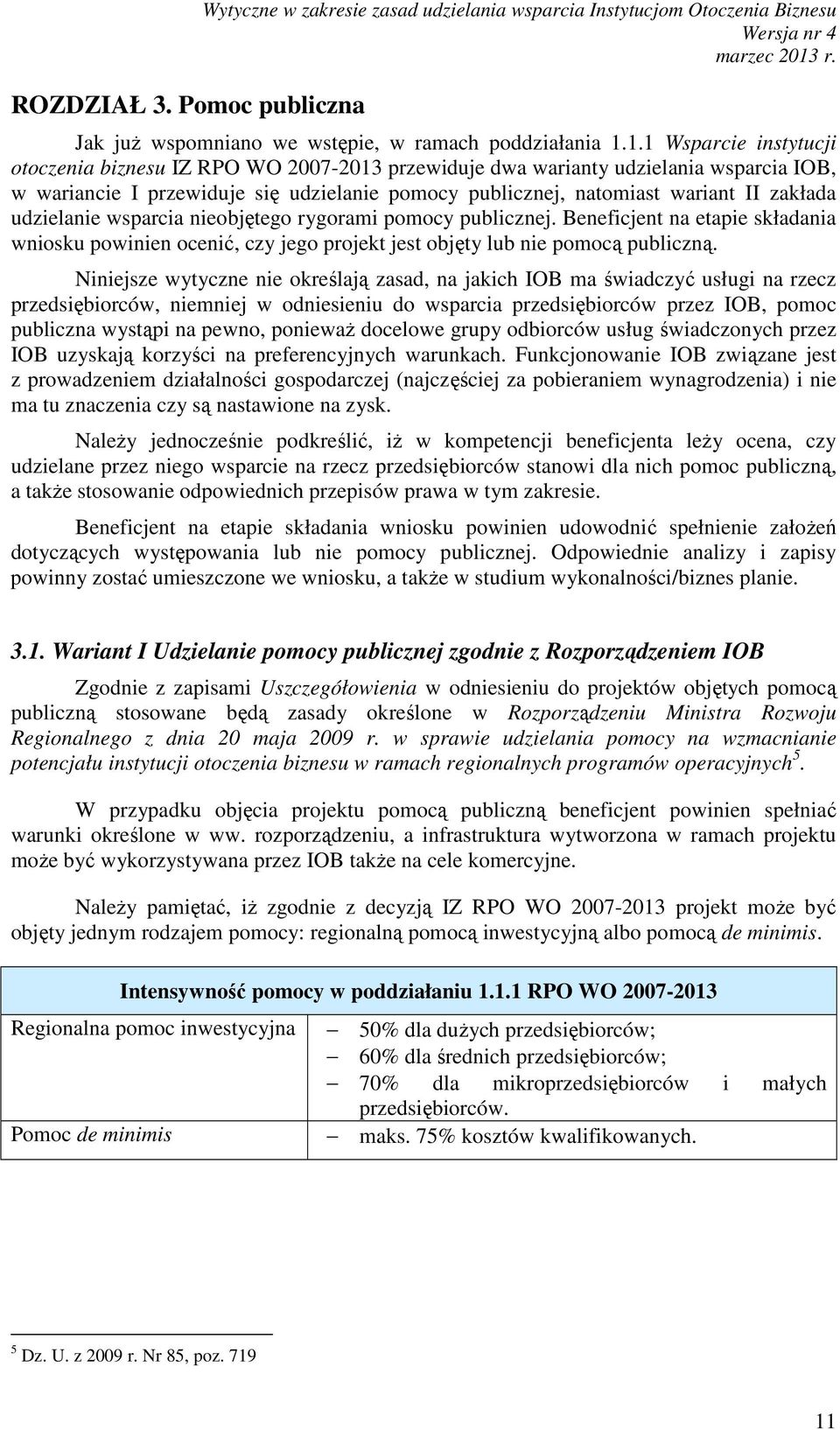 udzielanie wsparcia nieobjętego rygorami pomocy publicznej. Beneficjent na etapie składania wniosku powinien ocenić, czy jego projekt jest objęty lub nie pomocą publiczną.