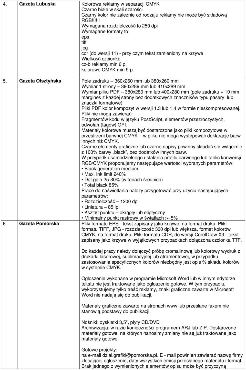 Gazeta Olsztyńska Pole zadruku 360x260 mm lub 380x260 mm Wymiar 1 strony 390x289 mm lub 410x289 mm Wymiar pliku PDF 380x280 mm lub 400x280 mm (pole zadruku + 10 mm margines z kaŝdej strony bez