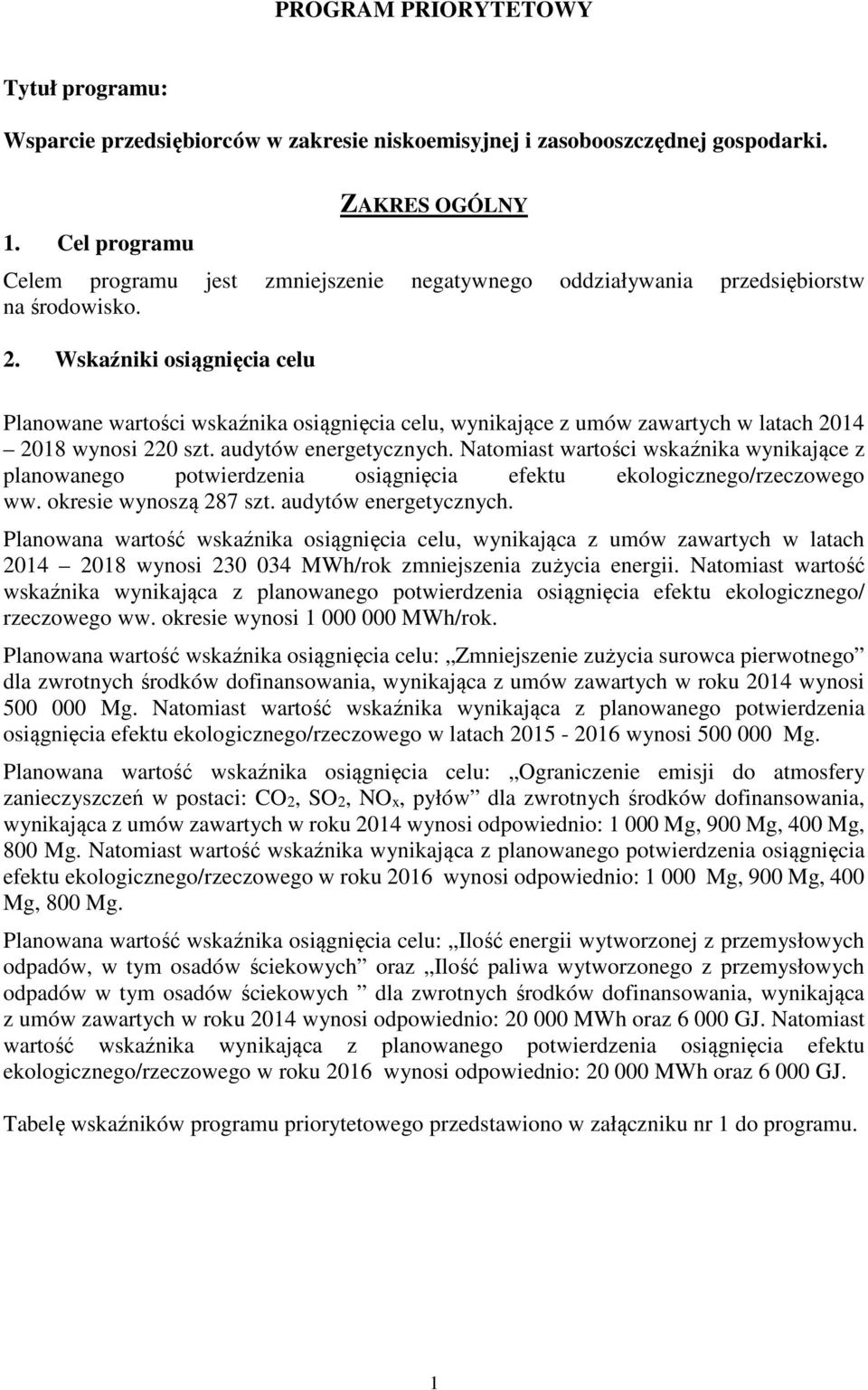 Wskaźniki osiągnięcia celu Planowane wartości wskaźnika osiągnięcia celu, wynikające z umów zawartych w latach 2014 2018 wynosi 220 szt. audytów energetycznych.