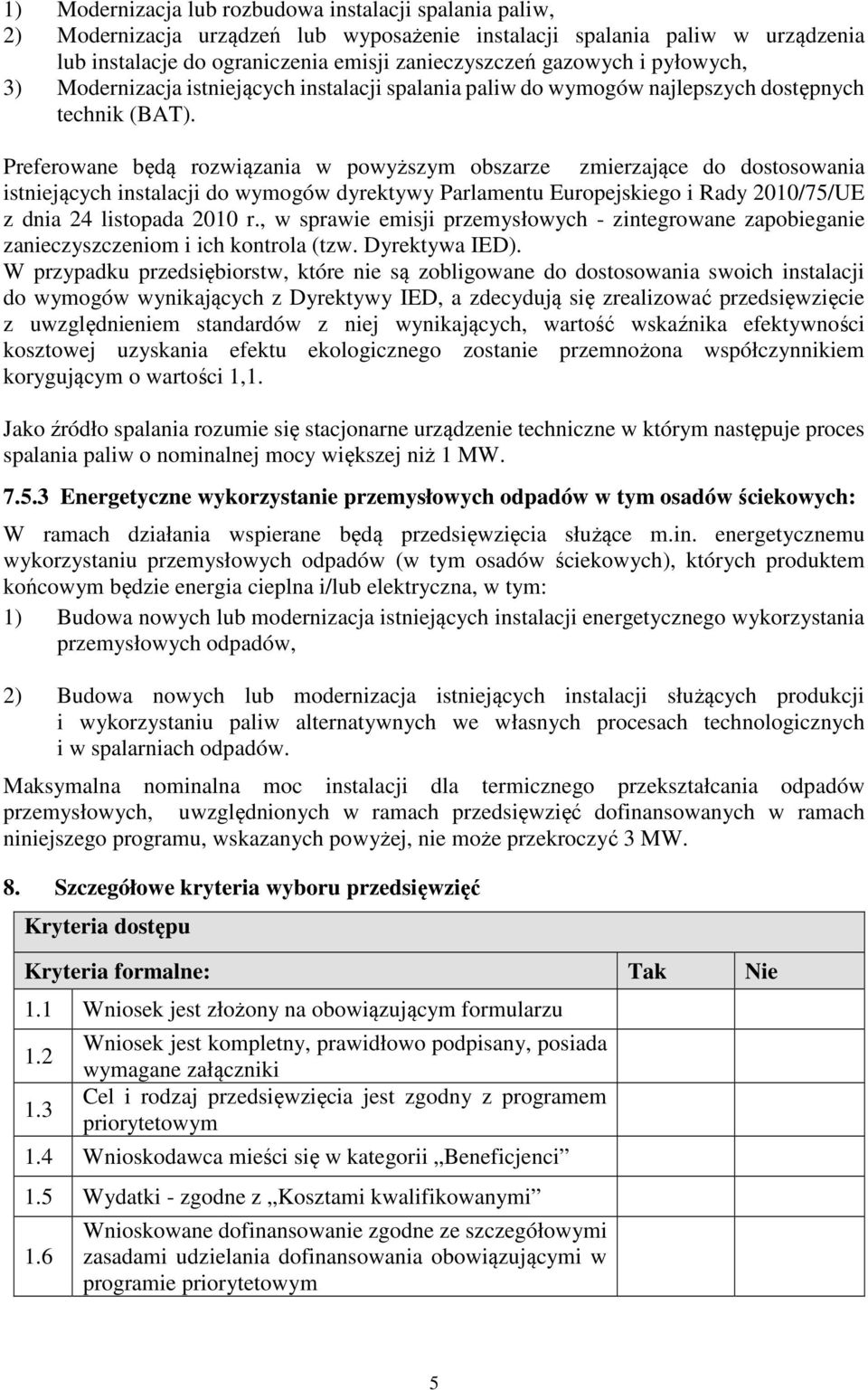 Preferowane będą rozwiązania w powyższym obszarze zmierzające do dostosowania istniejących instalacji do wymogów dyrektywy Parlamentu Europejskiego i Rady 2010/75/UE z dnia 24 listopada 2010 r.