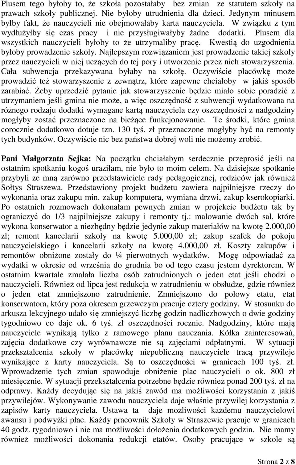 Plusem dla wszystkich nauczycieli byłoby to że utrzymaliby pracę. Kwestią do uzgodnienia byłoby prowadzenie szkoły.