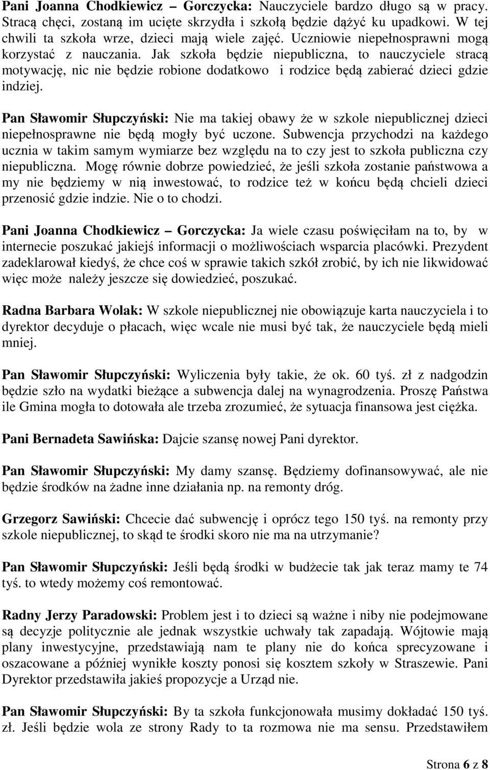 Jak szkoła będzie niepubliczna, to nauczyciele stracą motywację, nic nie będzie robione dodatkowo i rodzice będą zabierać dzieci gdzie indziej.