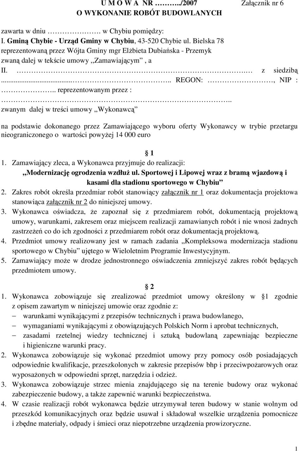 . zwanym dalej w treści umowy,,wykonawcą na podstawie dokonanego przez Zamawiającego wyboru oferty Wykonawcy w trybie przetargu nieograniczonego o wartości powyŝej 14 000 euro 1 1.