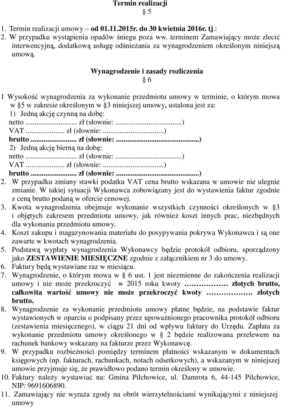 Wynagrodzenie i zasady rozliczenia 6 1 Wysokość wynagrodzenia za wykonanie przedmiotu umowy w terminie, o którym mowa w 5 w zakresie określonym w 3 niniejszej umowy, ustalona jest za: 1) Jedną akcję