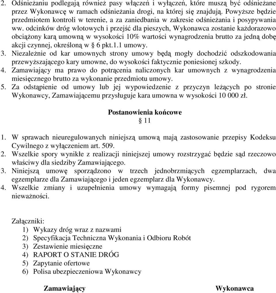 odcinków dróg wlotowych i przejść dla pieszych, Wykonawca zostanie każdorazowo obciążony karą umowną w wysokości 10% wartości wynagrodzenia brutto za jedną dobę akcji czynnej, określoną w 6 pkt.1.1 umowy.