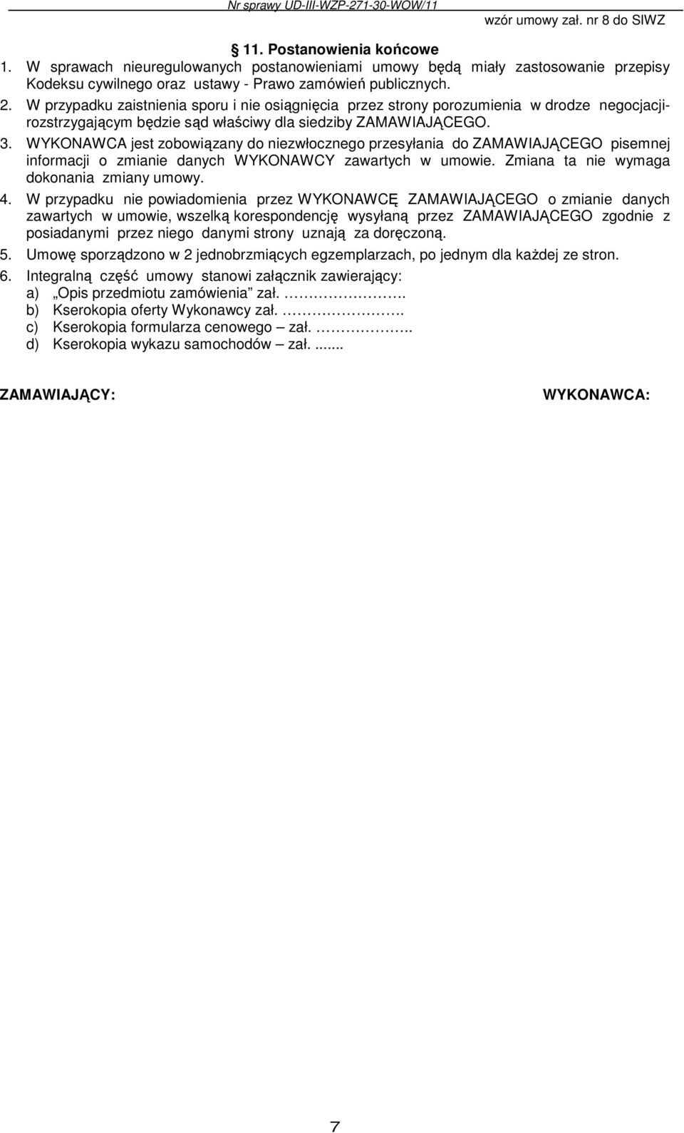 WYKONAWCA jest zobowiązany do niezwłocznego przesyłania do ZAMAWIAJĄCEGO pisemnej informacji o zmianie danych WYKONAWCY zawartych w umowie. Zmiana ta nie wymaga dokonania zmiany umowy. 4.