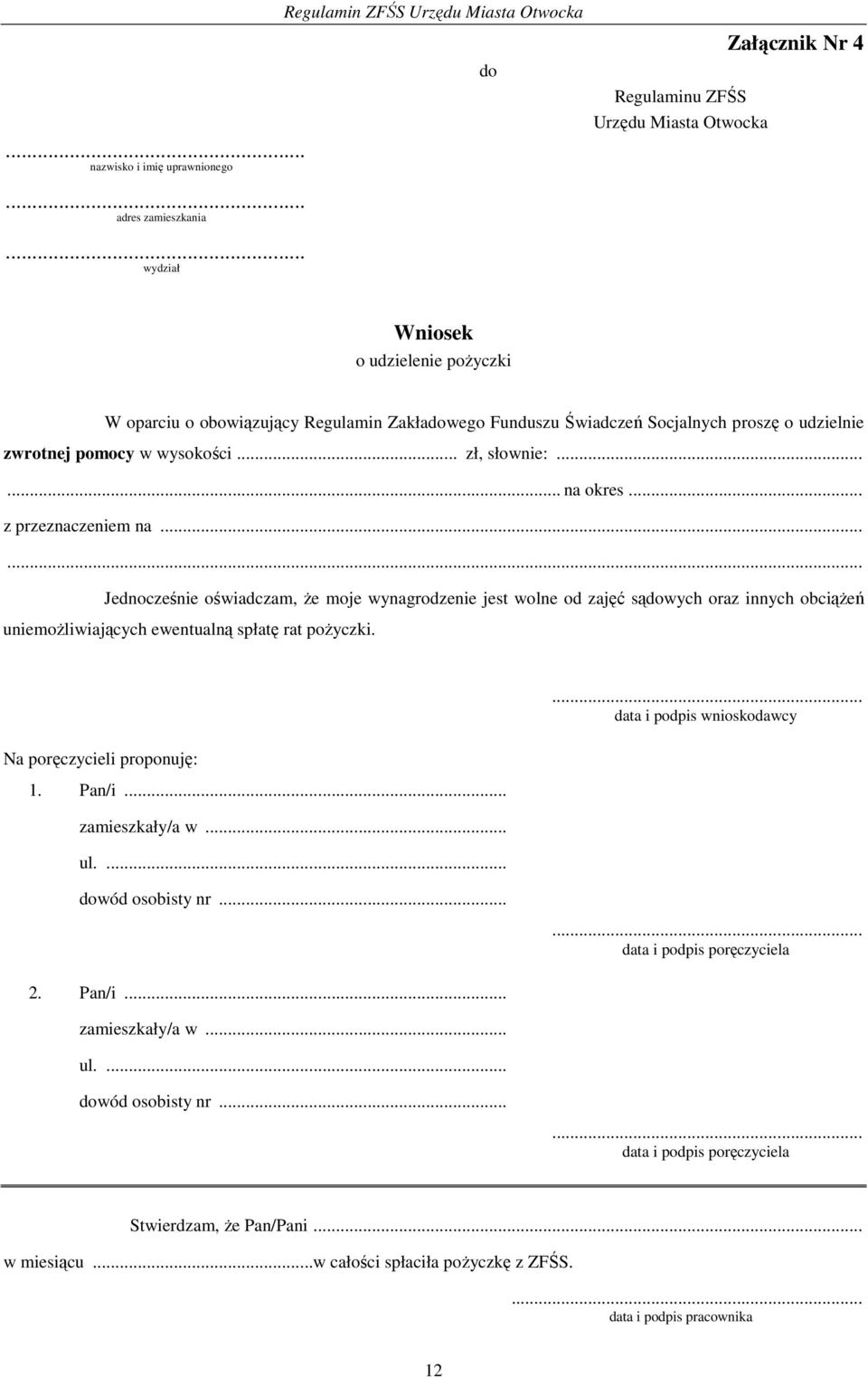 .. Jednocześnie oświadczam, że moje wynagrodzenie jest wolne od zajęć sądowych oraz innych obciążeń uniemożliwiających ewentualną spłatę rat pożyczki. Na poręczycieli proponuję: 1. Pan/i.