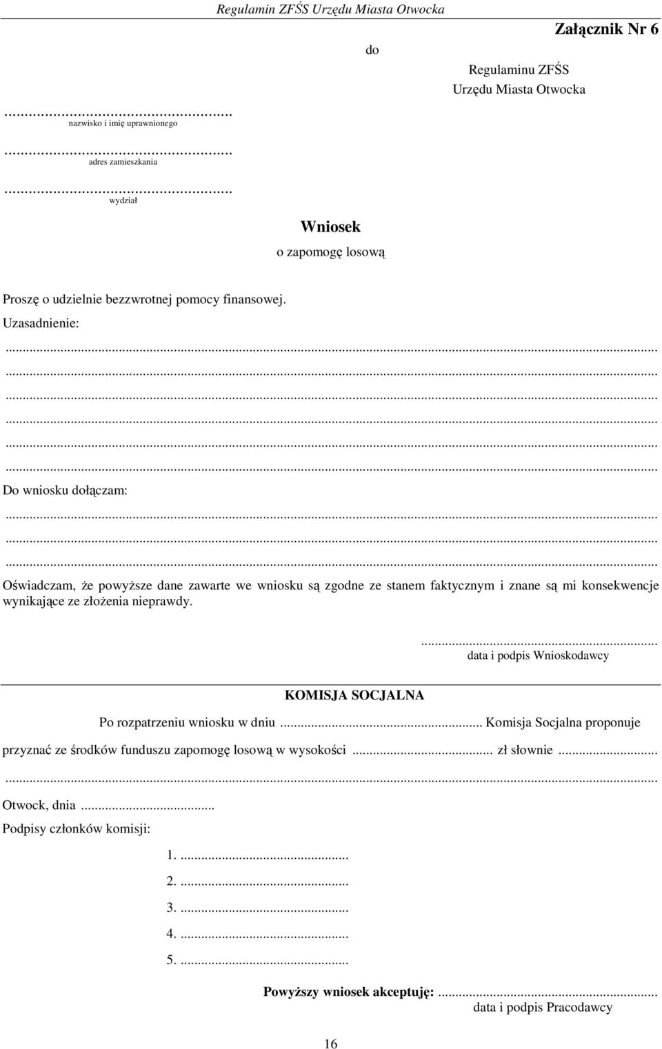 Uzasadnienie: Do wniosku dołączam: Oświadczam, że powyższe dane zawarte we wniosku są zgodne ze stanem faktycznym i znane są mi konsekwencje wynikające ze złożenia nieprawdy.