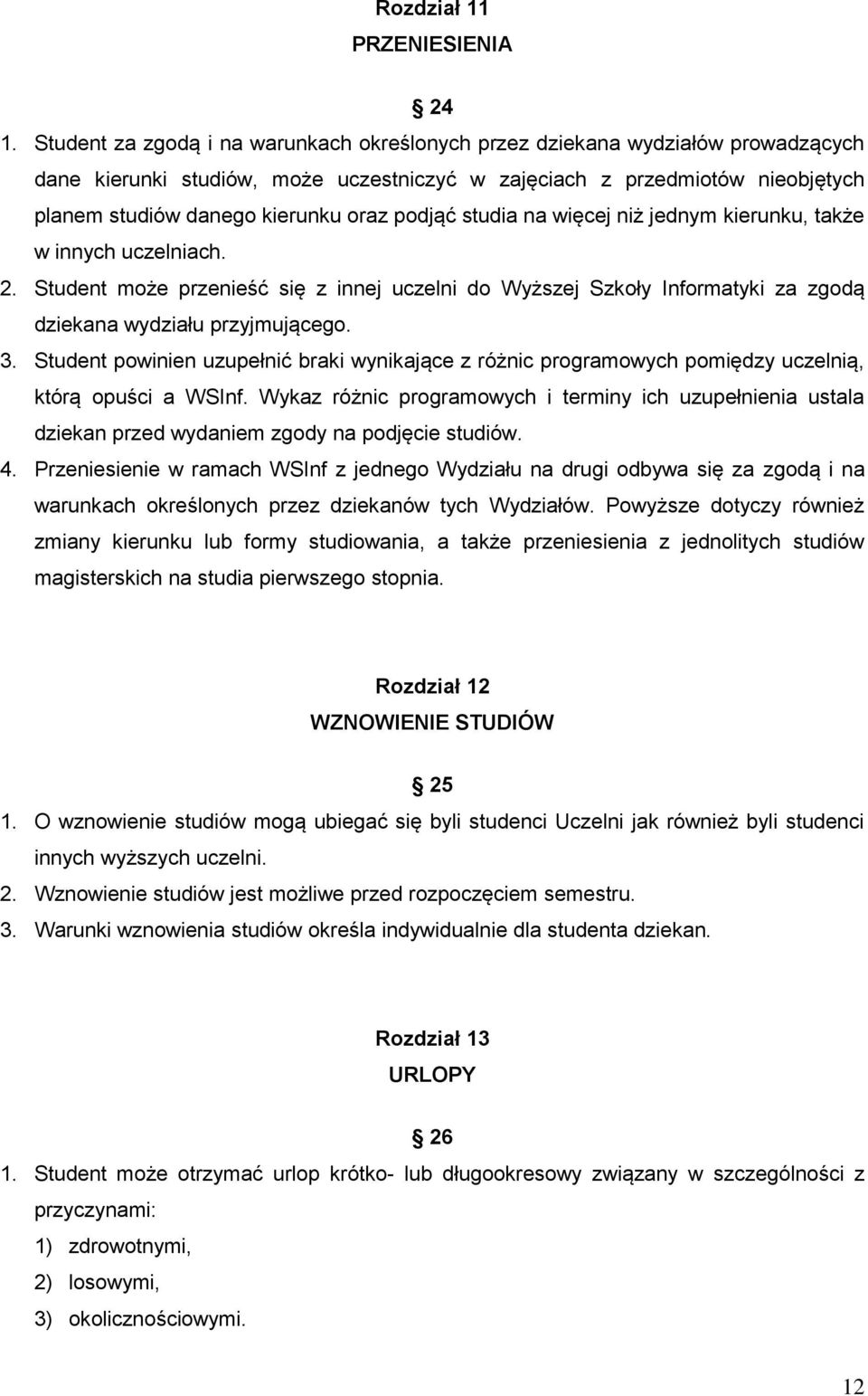 podjąć studia na więcej niż jednym kierunku, także w innych uczelniach. 2. Student może przenieść się z innej uczelni do Wyższej Szkoły Informatyki za zgodą dziekana wydziału przyjmującego. 3.