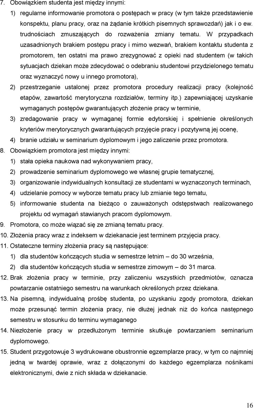 W przypadkach uzasadnionych brakiem postępu pracy i mimo wezwań, brakiem kontaktu studenta z promotorem, ten ostatni ma prawo zrezygnować z opieki nad studentem (w takich sytuacjach dziekan może