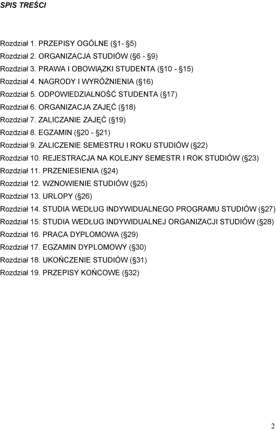REJESTRACJA NA KOLEJNY SEMESTR I ROK STUDIÓW ( 23) Rozdział 11. PRZENIESIENIA ( 24) Rozdział 12. WZNOWIENIE STUDIÓW ( 25) Rozdział 13. URLOPY ( 26) Rozdział 14.
