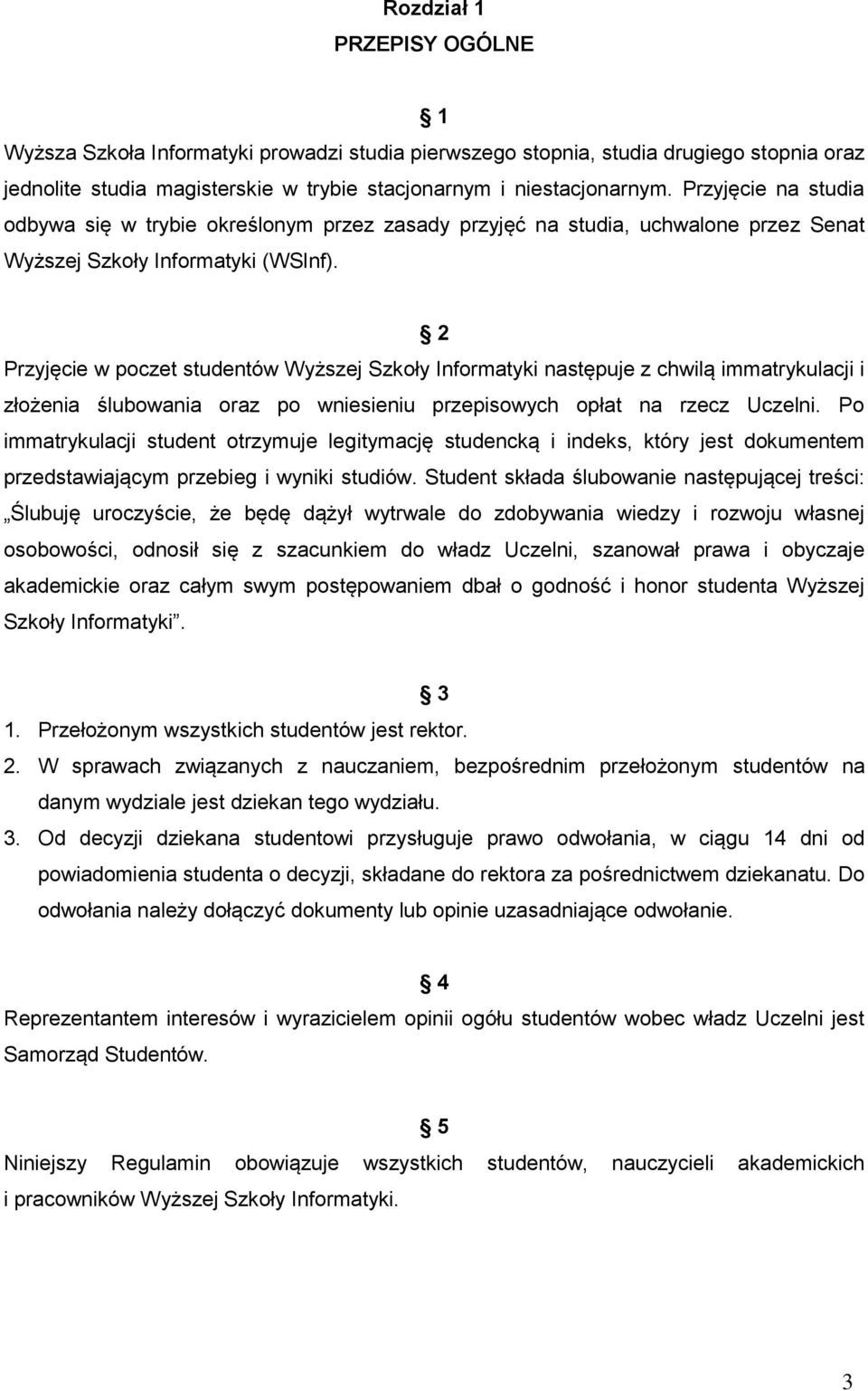 2 Przyjęcie w poczet studentów Wyższej Szkoły Informatyki następuje z chwilą immatrykulacji i złożenia ślubowania oraz po wniesieniu przepisowych opłat na rzecz Uczelni.