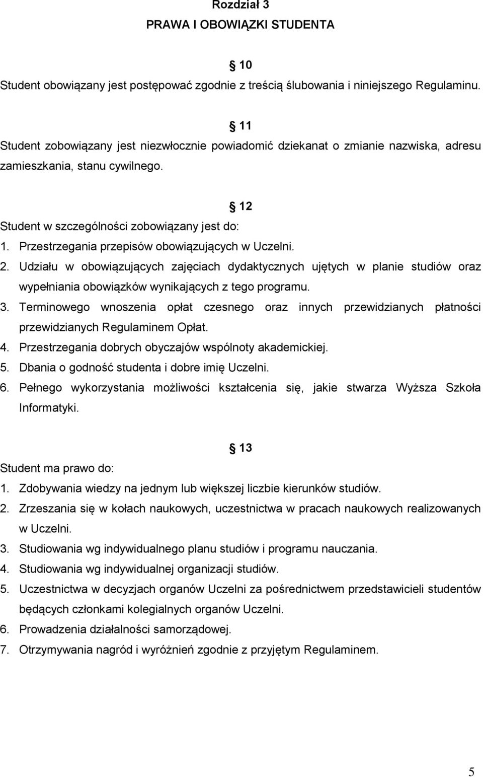 Przestrzegania przepisów obowiązujących w Uczelni. 2. Udziału w obowiązujących zajęciach dydaktycznych ujętych w planie studiów oraz wypełniania obowiązków wynikających z tego programu. 3.