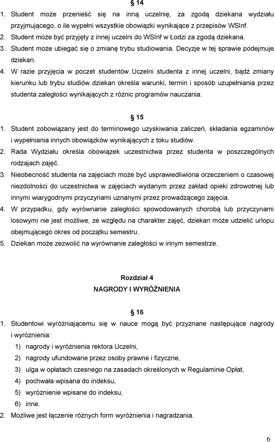 W razie przyjęcia w poczet studentów Uczelni studenta z innej uczelni, bądź zmiany kierunku lub trybu studiów dziekan określa warunki, termin i sposób uzupełniania przez studenta zaległości