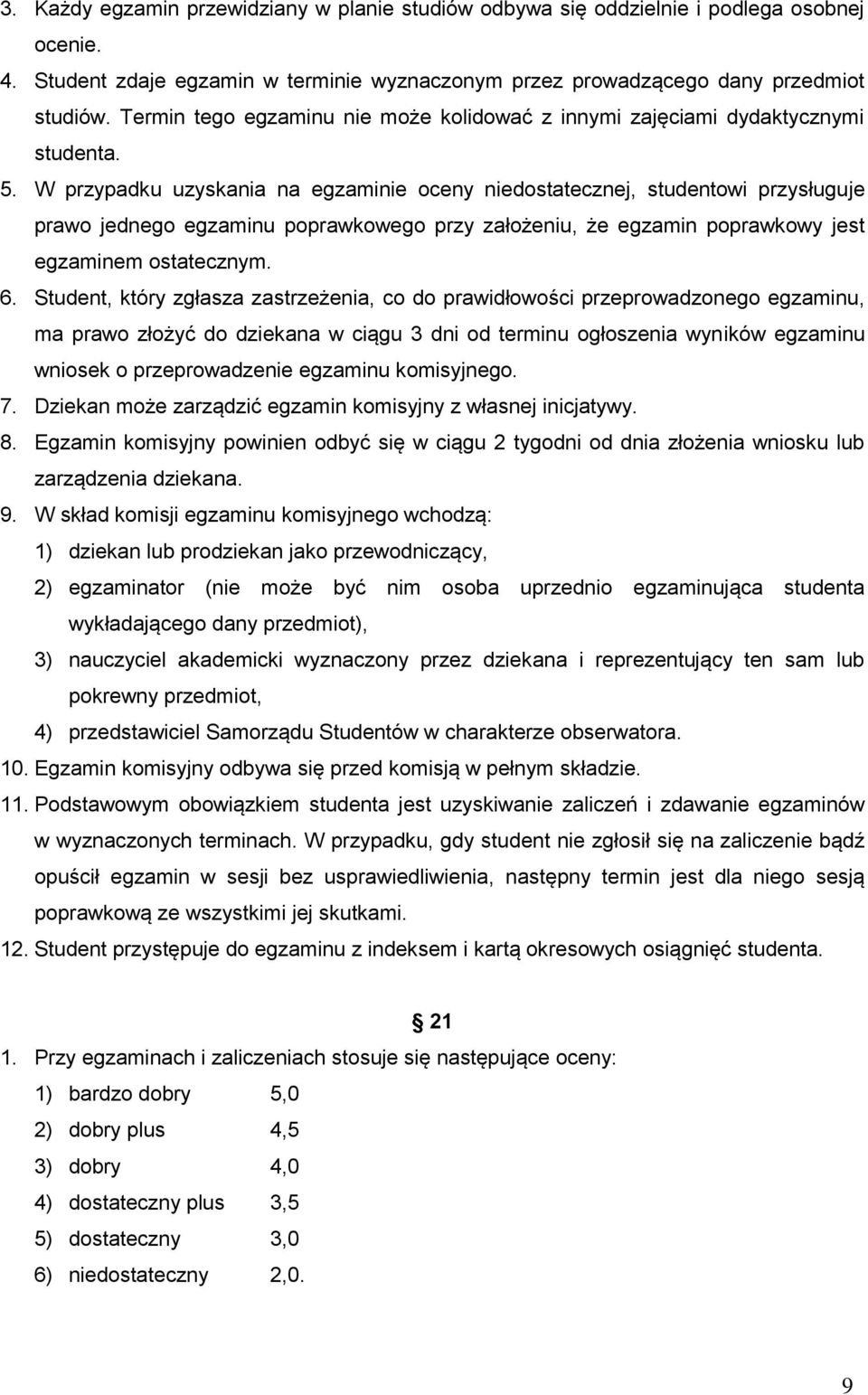 W przypadku uzyskania na egzaminie oceny niedostatecznej, studentowi przysługuje prawo jednego egzaminu poprawkowego przy założeniu, że egzamin poprawkowy jest egzaminem ostatecznym. 6.