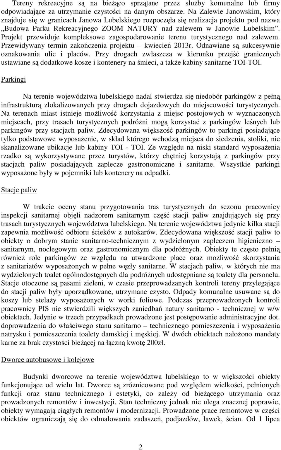 Projekt przewiduje kompleksowe zagospodarowanie terenu turystycznego nad zalewem. Przewidywany termin zakończenia projektu kwiecień 2013r. Odnawiane są sukcesywnie oznakowania ulic i placów.