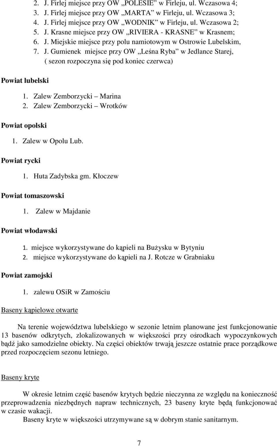 Zalew Zemborzycki Marina 2. Zalew Zemborzycki Wrotków Powiat opolski 1. Zalew w Opolu Lub. Powiat rycki 1. Huta Zadybska gm. Kłoczew Powiat tomaszowski 1. Zalew w Majdanie Powiat włodawski 1.