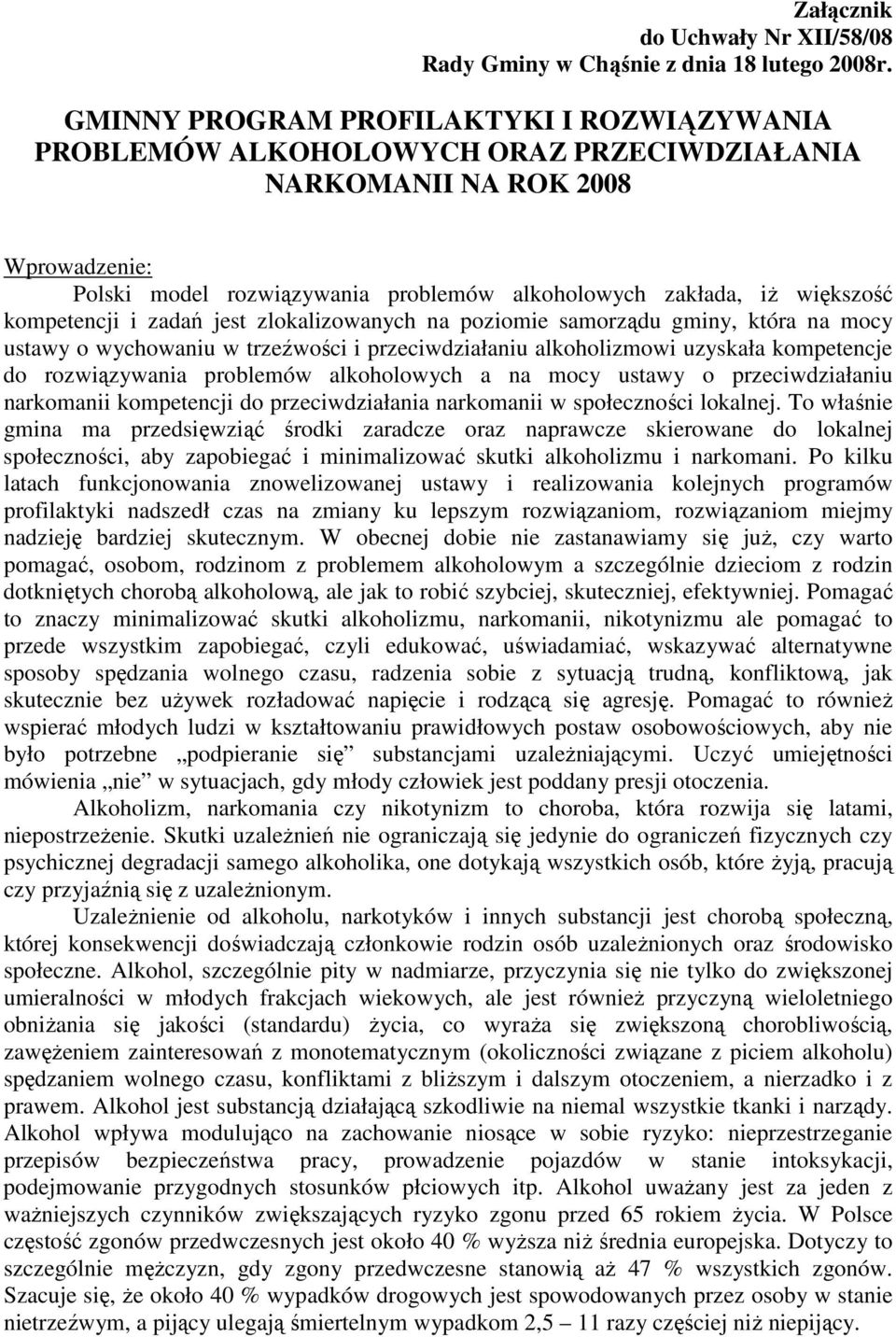 kompetencji i zadań jest zlokalizowanych na poziomie samorządu gminy, która na mocy ustawy o wychowaniu w trzeźwości i przeciwdziałaniu alkoholizmowi uzyskała kompetencje do rozwiązywania problemów